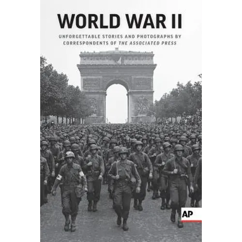 World War II: Unforgettable Stories and Photographs by Correspondents of the Associated Press - Paperback
