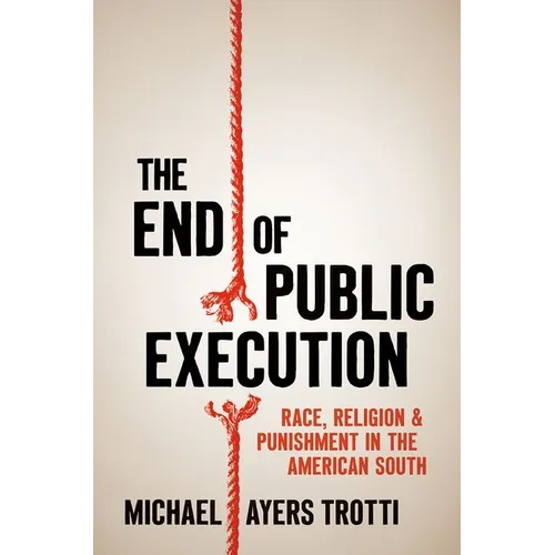The End of Public Execution: Race, Religion, and Punishment in the American South - Paperback
