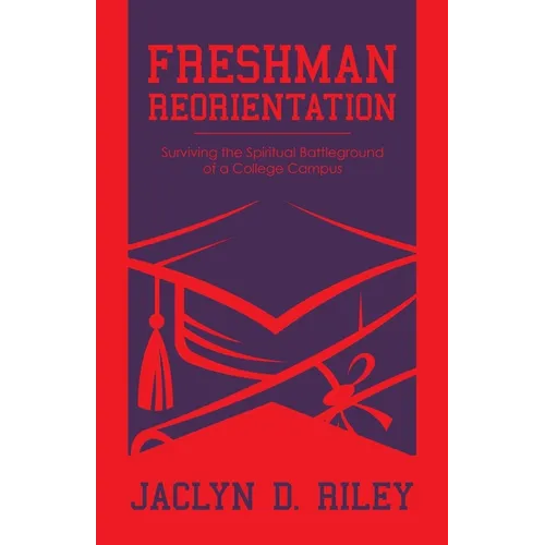 Freshman Reorientation: Surviving the Spiritual Battleground of a College Campus - Paperback