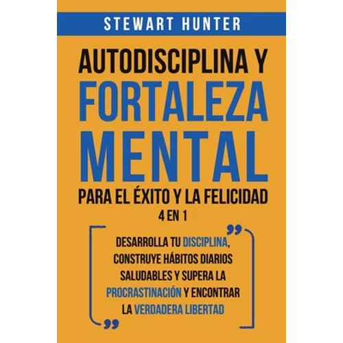 Autodisciplina y Fortaleza Mental Para el Éxito y la Felicidad 2 en 1: Desarrolla tu disciplina, construye hábitos diarios saludables y supera la proc - Paperback