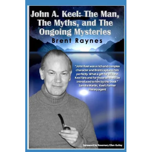 John A. Keel: The Man, The Myths, and the Ongoing Mysteries - Paperback