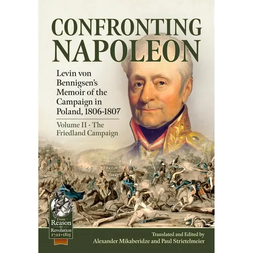 Confronting Napoleon: Levin Von Bennigsen's Memoir of the Campaign in Poland, 1806-1807: Volume II - The Friedland Campaign - Paperback
