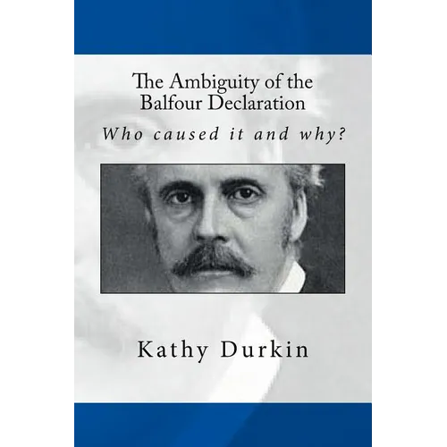 The Ambiguity of the Balfour Declaration: Who caused it and why? - Paperback