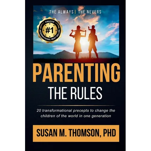 Parenting: The Rules: 20 Transformational Precepts to Change the Children of the World in One Generation - Paperback