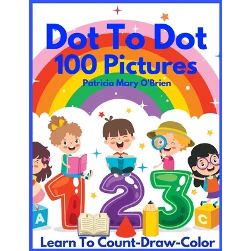 Dot To Dot 100 Pictures: Learn to Count-Draw-Color - Paperback