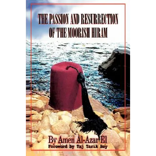 The Passion and Resurrection of the Moorish Hiram: Or the Metaphysical Subjugation and Posthumous Emancipation of the So-Called Black Race - Paperback