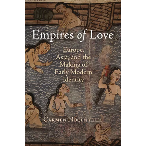 Empires of Love: Europe, Asia, and the Making of Early Modern Identity - Hardcover