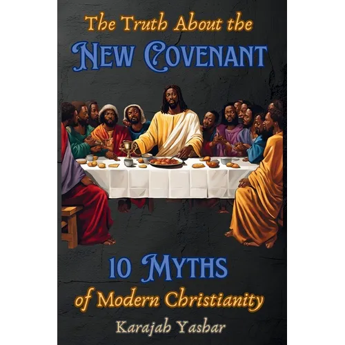 The Truth About the New Covenant: 10 Myths of Modern Christianity: 10 Myths of - Paperback