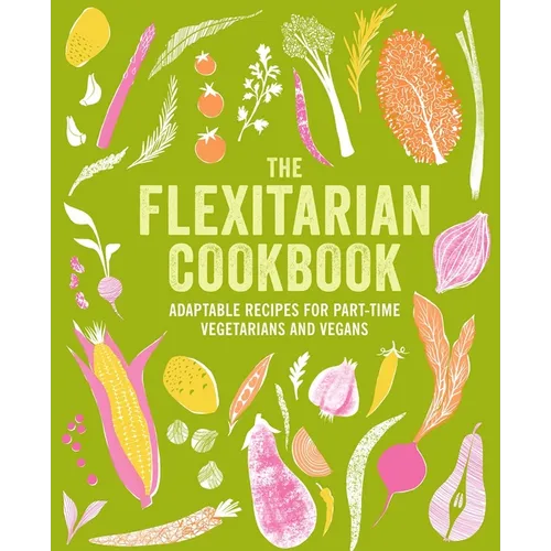 The Flexitarian Cookbook: Adaptable Recipes for Part-Time Vegetarians and Vegans - Hardcover