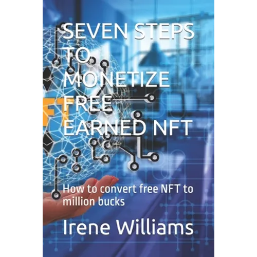 Seven Steps to Monetize Free Earned Nft: How to convert free NFT to million bucks - Paperback