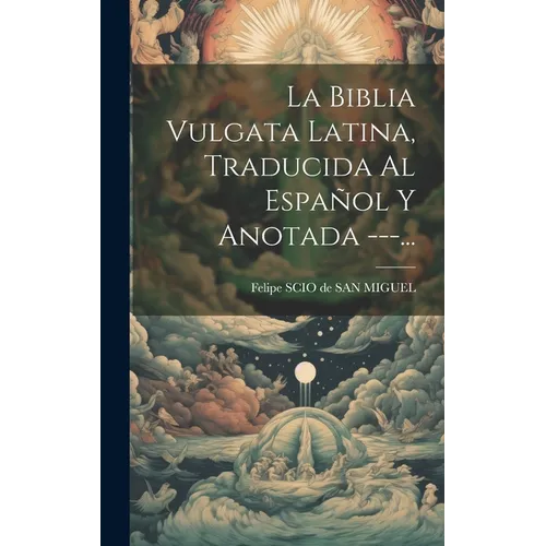 La Biblia Vulgata Latina, Traducida Al Español Y Anotada ---... - Hardcover