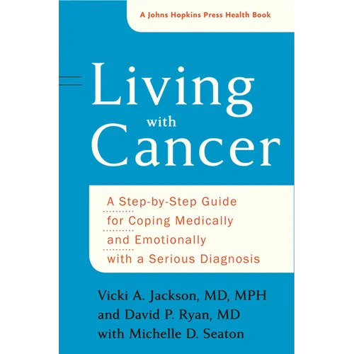 Living with Cancer: A Step-By-Step Guide for Coping Medically and Emotionally with a Serious Diagnosis - Paperback