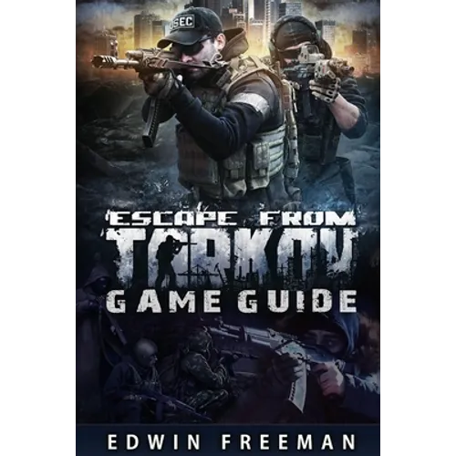 Escape From Tarkov Game Guide: Suitable for beginner and advanced players that need help with the basics as well as information about the maps, lootin - Paperback