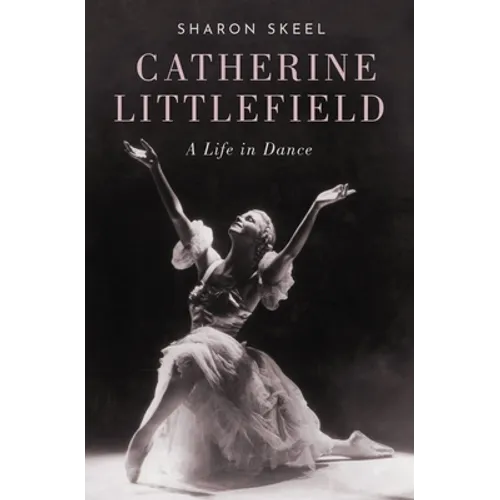 Catherine Littlefield: A Life in Dance - Hardcover