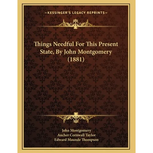 Things Needful For This Present State, By John Montgomery (1881) - Paperback