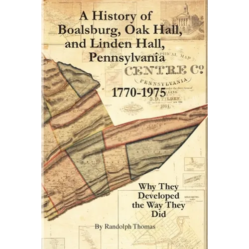 A History of Boalsburg, Oak Hall, and Linden Hall, Pennsylvania 1770-1975: Why They Developed the Way They Did - Paperback