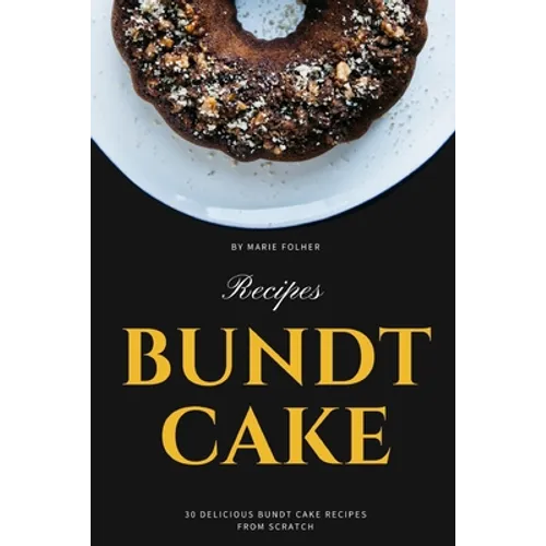 Bundt Cake Recipes: 30 Delicious Bundt Cake Recipes From Scratch - Paperback