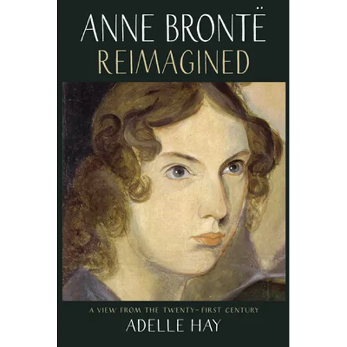 Anne Brontë Reimagined: A View from the Twenty-First Century - Paperback