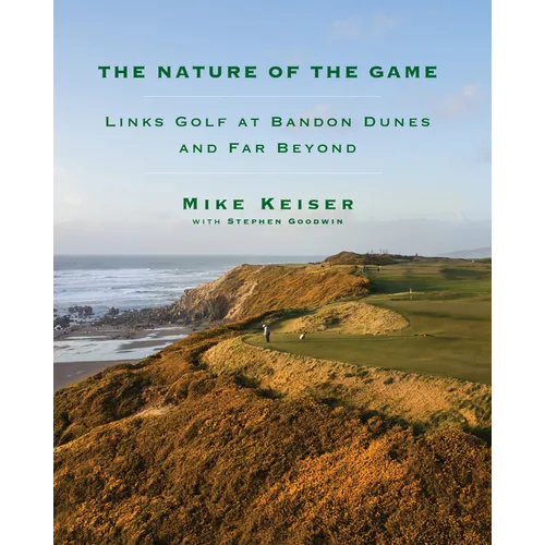 The Nature of the Game: Links Golf at Bandon Dunes and Far Beyond - Hardcover