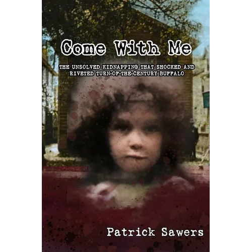 Come With Me: The Unsolved Kidnapping That Shocked and Riveted Turn-of-the-Century Buffalo - Paperback