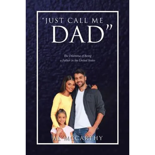 "Just Call Me Dad": The Dilemma of Being a Father in the United States - Paperback