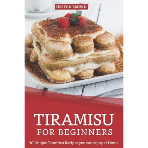 Tiramisu for Beginners: 30 Unique Tiramisu Recipes you can enjoy at Home - Paperback