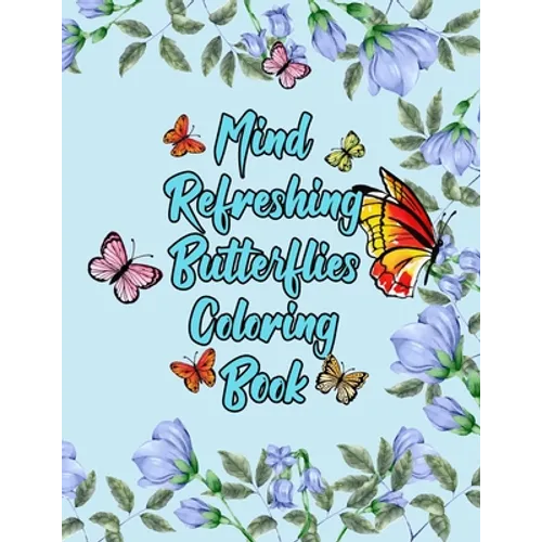 Mind Refreshing Butterflies Coloring Book: Fantasy Fancy and Nature Butterflies with Mandala Design Adult Coloring Book - Paperback