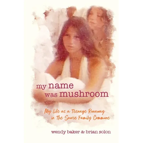 my name was mushroom: My Life as a Teenage Runaway in The Source Family Commune - Paperback