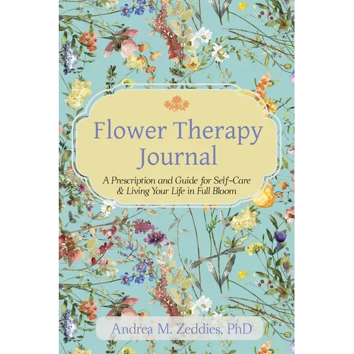 Flower Therapy Journal: A Prescription and Guide for Self-Care & Living Your Life in Full Bloom - Paperback