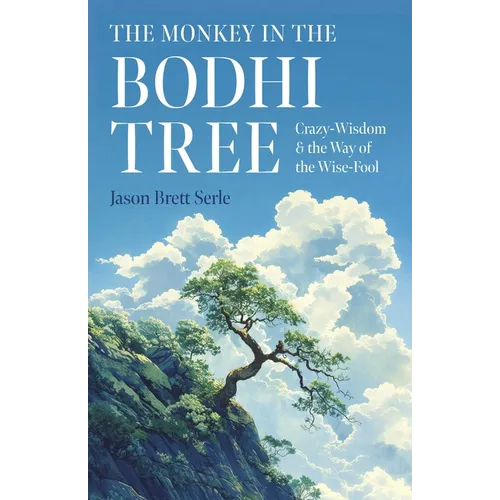 The Monkey in the Bodhi Tree: Crazy-Wisdom & the Way of the Wise-Fool - Paperback