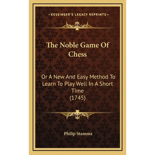 The Noble Game Of Chess: Or A New And Easy Method To Learn To Play Well In A Short Time (1745) - Hardcover