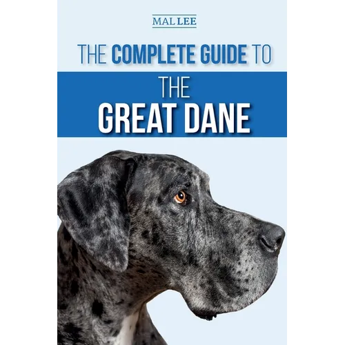 The Complete Guide to the Great Dane: Finding, Selecting, Raising, Training, Feeding, and Living with Your New Great Dane Puppy - Paperback