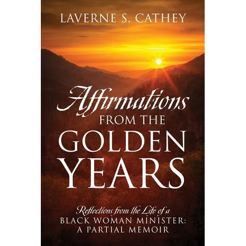 Affirmations from the Golden Years: Reflections from the Life of a Black Woman Minister: A Partial Memoir - Paperback