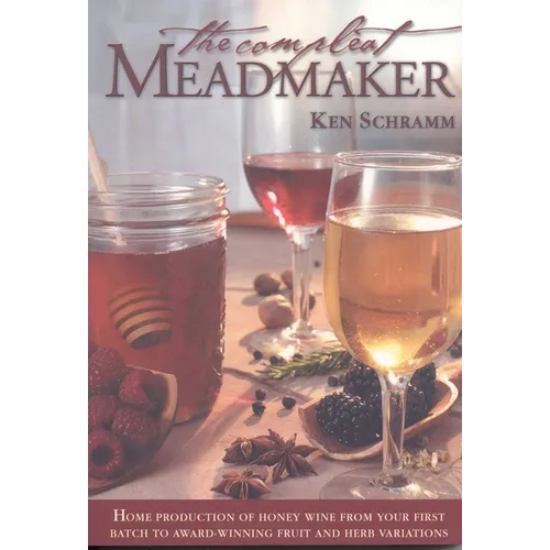 The Compleat Meadmaker: Home Production of Honey Wine from Your First Batch to Award-Winning Fruit and Herb Variations - Paperback