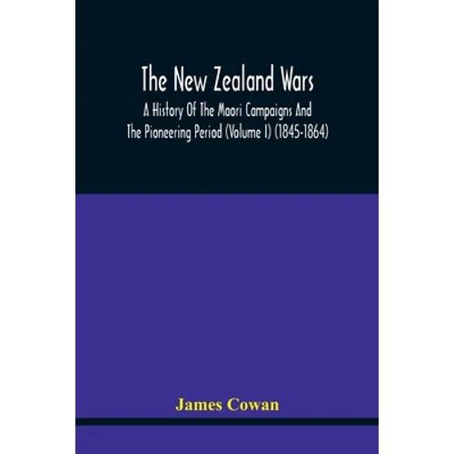 The New Zealand Wars, A History Of The Maori Campaigns And The Pioneering Period (Volume I) (1845-1864) - Paperback