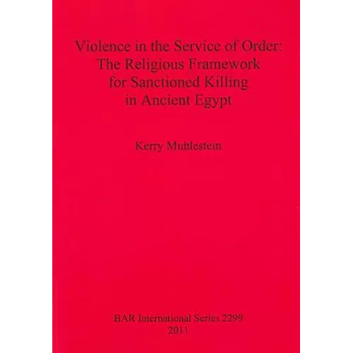 Violence in the Service of Order: The Religious Framework for Sanctioned Killing in Ancient Egypt - Paperback