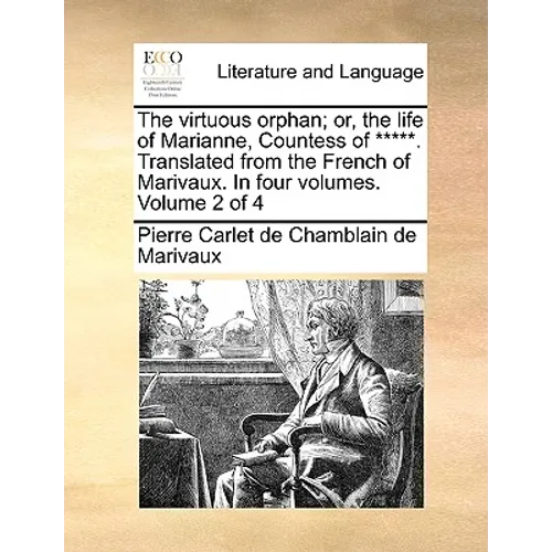 The Virtuous Orphan; Or, the Life of Marianne, Countess of *****. Translated from the French of Marivaux. in Four Volumes. Volume 2 of 4 - Paperback