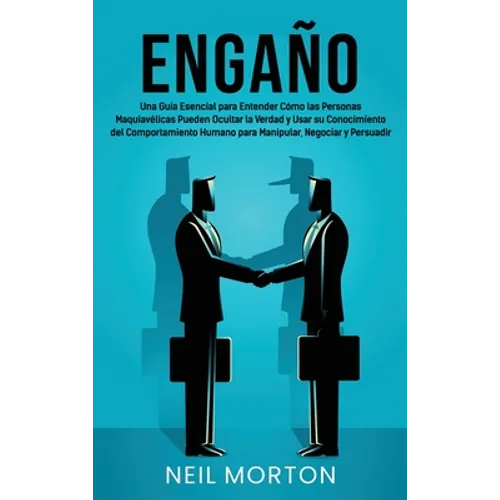 Engaño: Una guía esencial para entender cómo las personas maquiavélicas pueden ocultar la verdad y usar su conocimiento del co - Hardcover