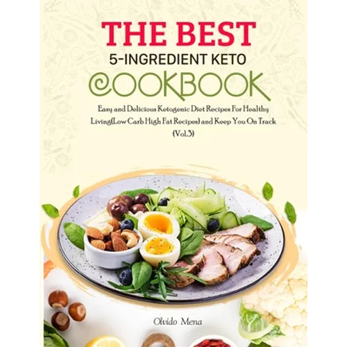 The BEST 5-Ingredient Keto Cookbook: Easy and Delicious Ketogenic Diet Recipes For Healthy Living(Low Carb High Fat Recipes) and Keep You On Track (Vo - Paperback