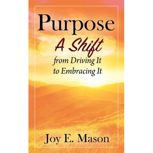 Purpose: A Shift from Driving It to Embracing It - Paperback