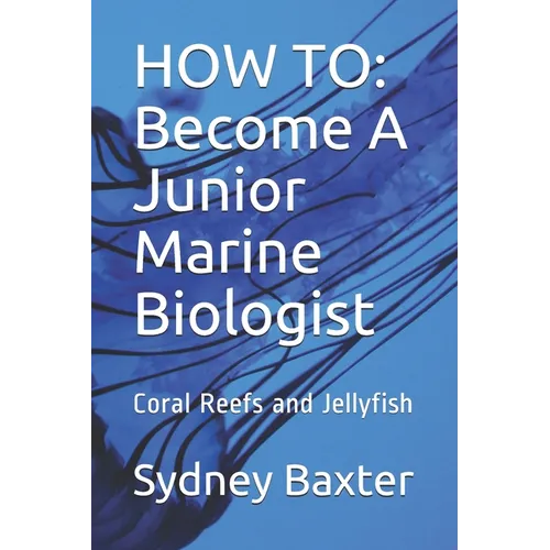 How to: Become A Junior Marine Biologist: Coral Reefs and Jellyfish - Paperback