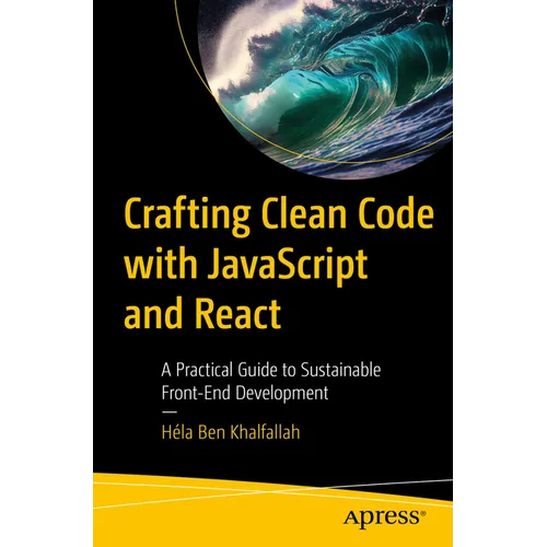 Crafting Clean Code with JavaScript and React: A Practical Guide to Sustainable Front-End Development - Paperback