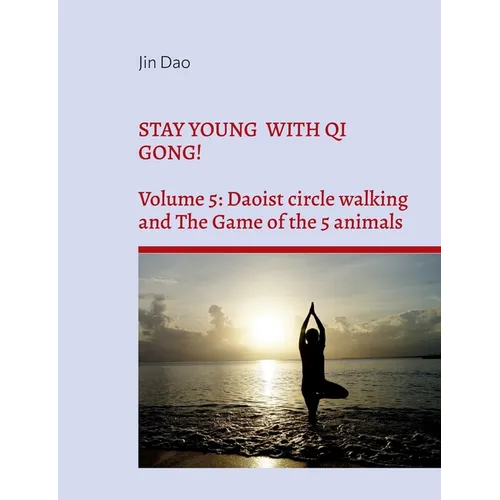 Stay young with Qi Gong!: Volume 5: Daoist circle walking and the Game of the 5 animals - Paperback