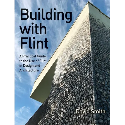 Building with Flint: A Practical Guide to the Use of Flint in Design and Architecture - Paperback
