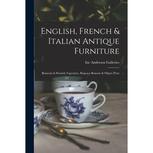 English, French & Italian Antique Furniture: Beauvais & Flemish Tapestries, Régence Boiserie & Objets D'art - Paperback