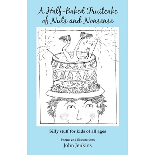 A Half-Baked Fruitcake of Nuts and Nonsense: Silly stuff for kids of all ages - Paperback