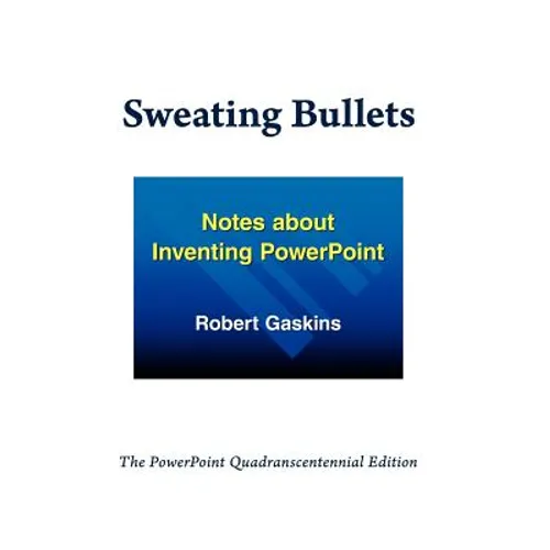 Sweating Bullets: Notes about Inventing PowerPoint - Hardcover