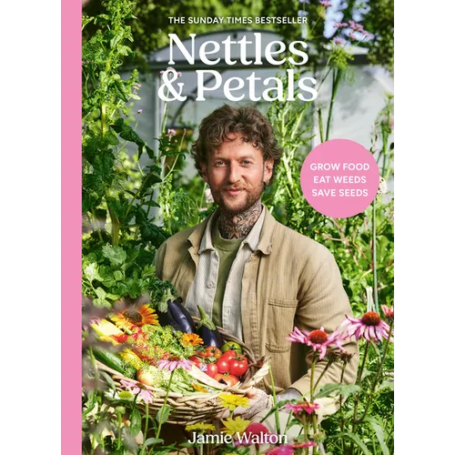 Nettles & Petals: Grow Food. Eat Weeds. Save Seeds. the Sunday Times Bestseller - Hardcover