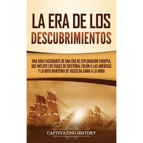 La Era de los Descubrimientos: Una guía fascinante de una era de exploración europea, que incluye los viajes de Cristóbal Colón a las Américas y la r - Hardcover