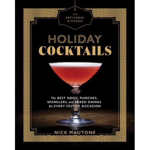 The Artisanal Kitchen: Holiday Cocktails: The Best Nogs, Punches, Sparklers, and Mixed Drinks for Every Festive Occasion - Hardcover